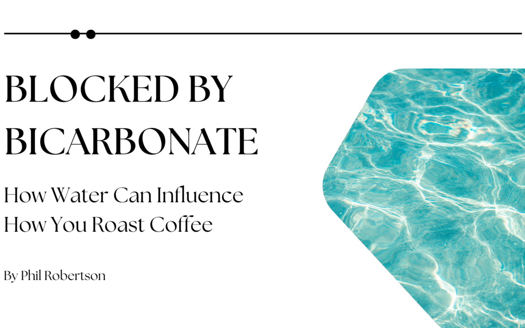 Blocked By Bicarbonate: How Water Can Influence How You Roast Coffee