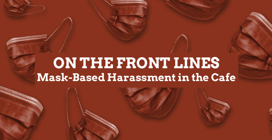 On The Front Lines: Mask-Based Harassment in the Cafe